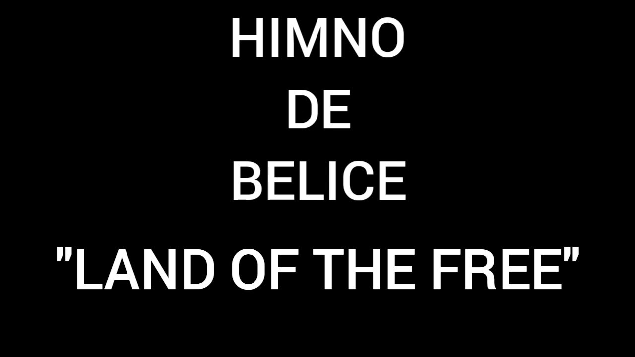 Himno Nacional de Belice Land of the Free