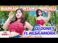 DJ BIARKAN CINTAMU BERLALU DJ TIKTOK FULL BASS JEDAG JEDUG DJ DONKY Ft Nesa Amora