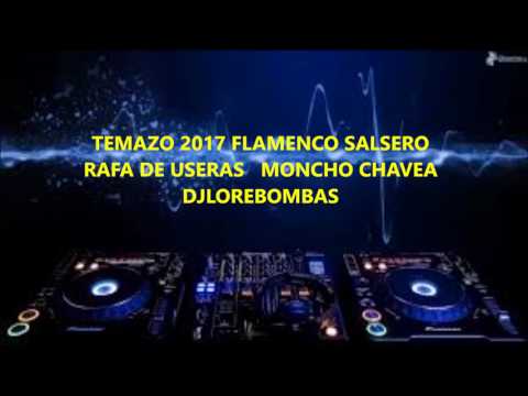 TEMAZO 2017 FLAMENCO SALSERO   RAFA DE USERAS   MONCHO CHAVEA remix dj lore bombas