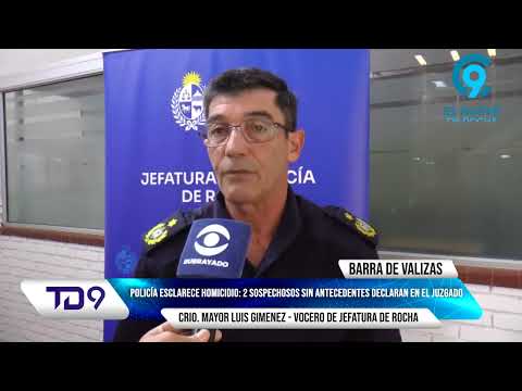 HOMICIDIO EN BARRA DE VALIZAS: DOS DETENIDOS DECLARAN EN EL JUZGADO DE ROCHA