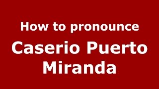 How to pronounce Caserio Puerto Miranda