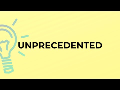 What is the meaning of the word UNPRECEDENTED?