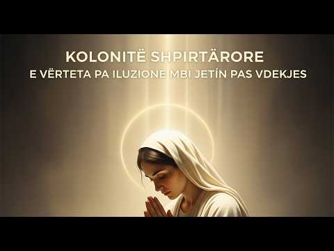 KOLONITË SHPIRTËROREE VËRTETA PA ILUZIONE MBI JETËN PAS VDEKJES