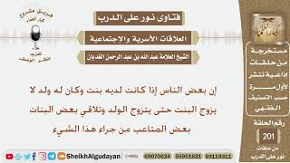صورة بعض الآباء إذا كان لديه ولد فإنه لا يزوج ابنته حتى يتزوج ولده فما توجيهكم؟ الشيخ عبد الله الغديان