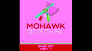 Chris C - Trade Boy [Mohawk ]