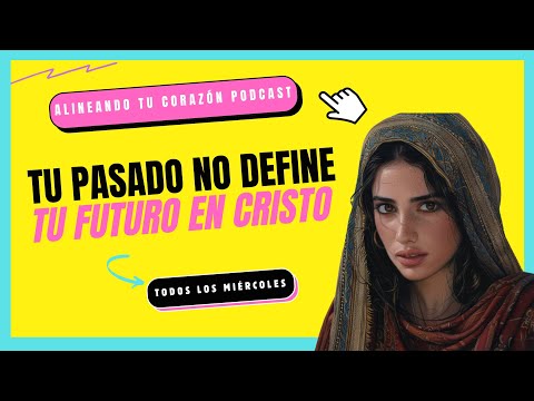 Tu pasado no define tu futuro en Cristo | estudio bíblico | Epi 355 Alineando tu corazón podcast