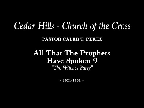 2021-1031 | Pastor Caleb T. Perez | All That The Prophets Have Spoken 9 - “The Witches Party”