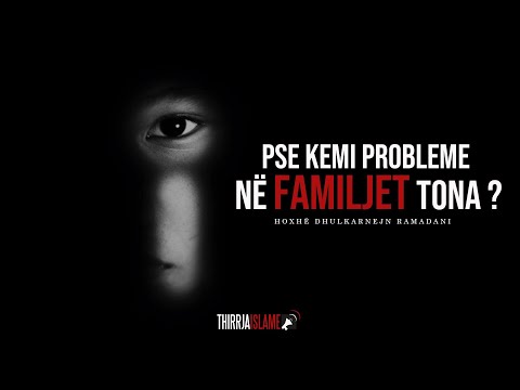Pse kemi probleme në familjet tona? - Hoxhë Dhulkarnejn Ramadani