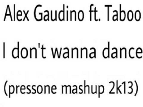 Alex Gaudino ft. Taboo - I don't wanna dance(pressone mashup 2k13)