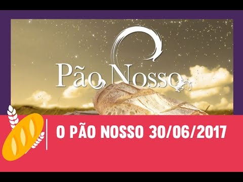O Pão Nosso - 30/06/2017