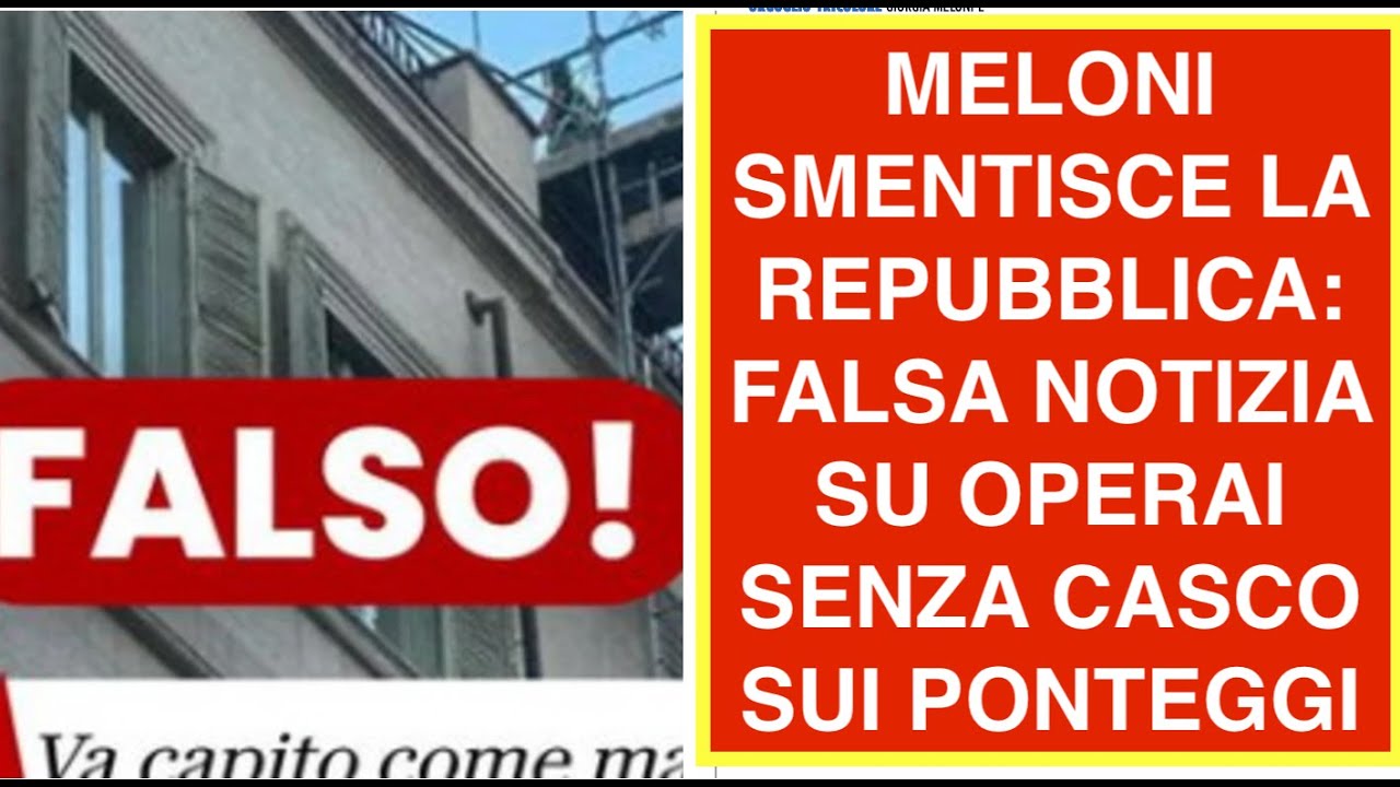MELONI SMENTISCE LA REPUBBLICA: FALSA NOTIZIA SU OPERAI SENZA CASCO SUI PONTEGGI