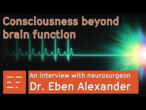 Consciousness beyond brain function, with neurosurgeon Dr. Eben Alexander