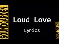 Loud Love - Soundgarden - Lyrics - Chopan M Loud Love - Soundgarden - Lyrics