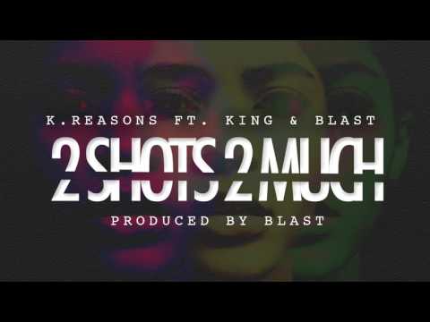 K.Reasons " 2 Shots 2 Much " Ft. King and Blast