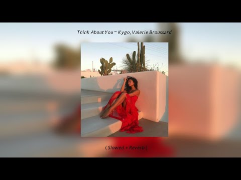 Think About You ~ Kygo, Valerie Broussard ( Slowed + Reverb )