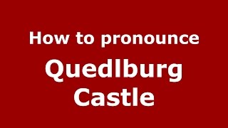 How to pronounce Quedlburg Castle