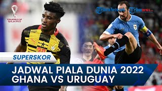 Jadwal Piala Dunia 2022 Hari Ini: Ghana Vs Uruguay, Perlu Menang Atas Uruguay untuk Lolos 16 Besar