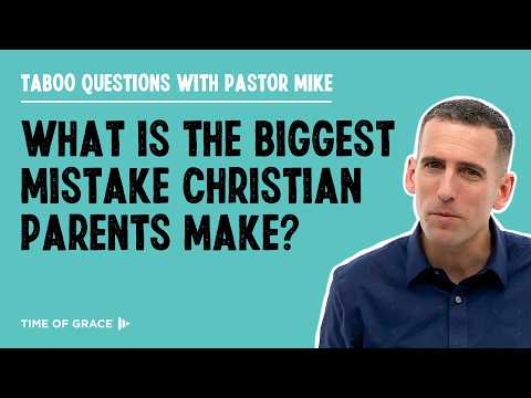 What Is the Biggest Mistake Christian Parents Make?