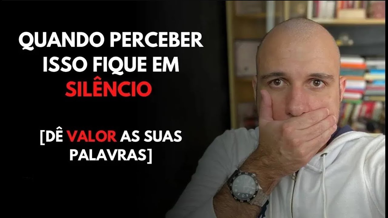 Quando Perceber ISSO Fique em SILÊNCIO [Dê VALOR as suas Palavras]