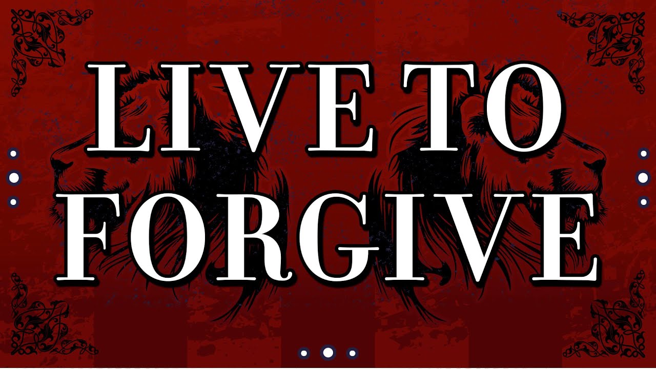 Live to Forgive