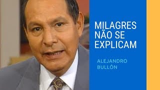 MILAGRES NÃO SE EXPLICAM - Alejandro Bullón
