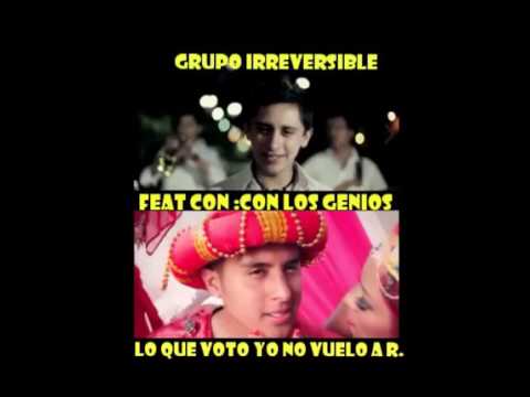 LOS GENIOS FEAT CON EL GRUPO IRREVERSIBLE - LO QUE VOTO YO NO VUELVO A RECOGER exito 2016