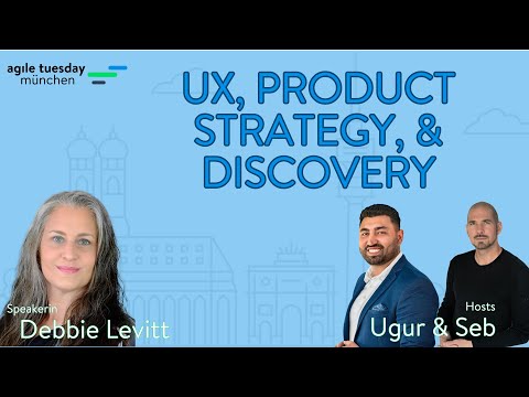 Debbie Levitt - UX, Product Strategy, and Discovery - Agile Tuesday München