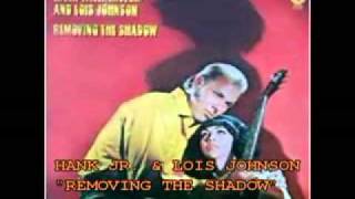 HANK JR. & LOIS JOHNSON - "REMOVING THE SHADOW"