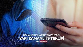 Dolandırıcıların yeni tuzağı: Yarı zamanlı iş teklifi