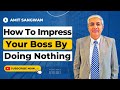 How To Impress Your Boss By Doing Nothing A Tip To All Naukriwallas