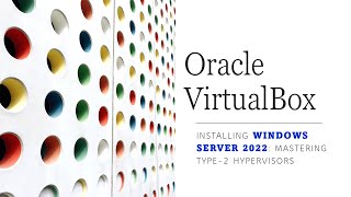 Oracle VirtualBox Installing Server 2022 Mastering Type-2 Hypervisors