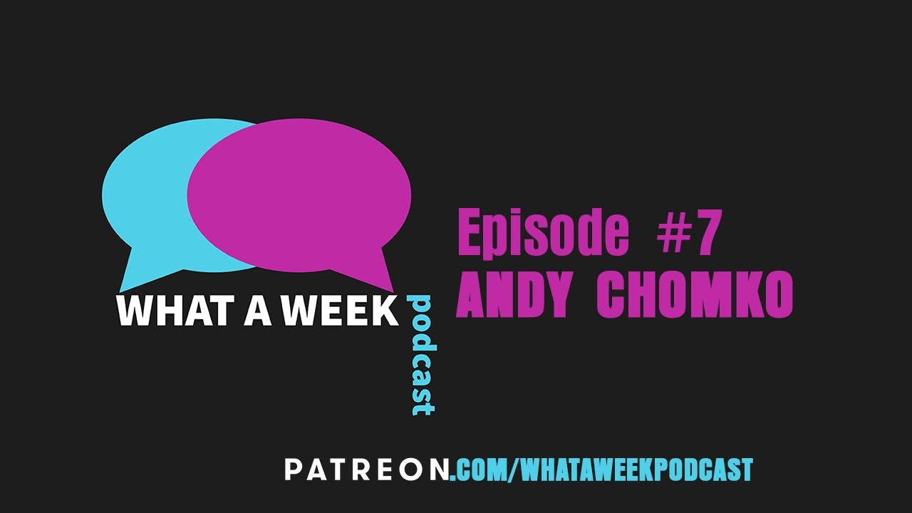 What A Week! #7 - Andy Chomko