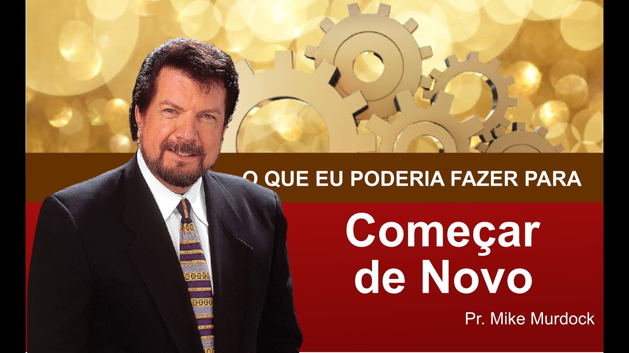 O que fazer para Começar de novo - pr Mike Murdock