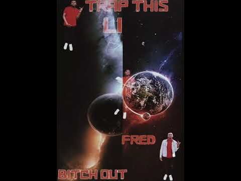 Li Fred- trap this bitch out