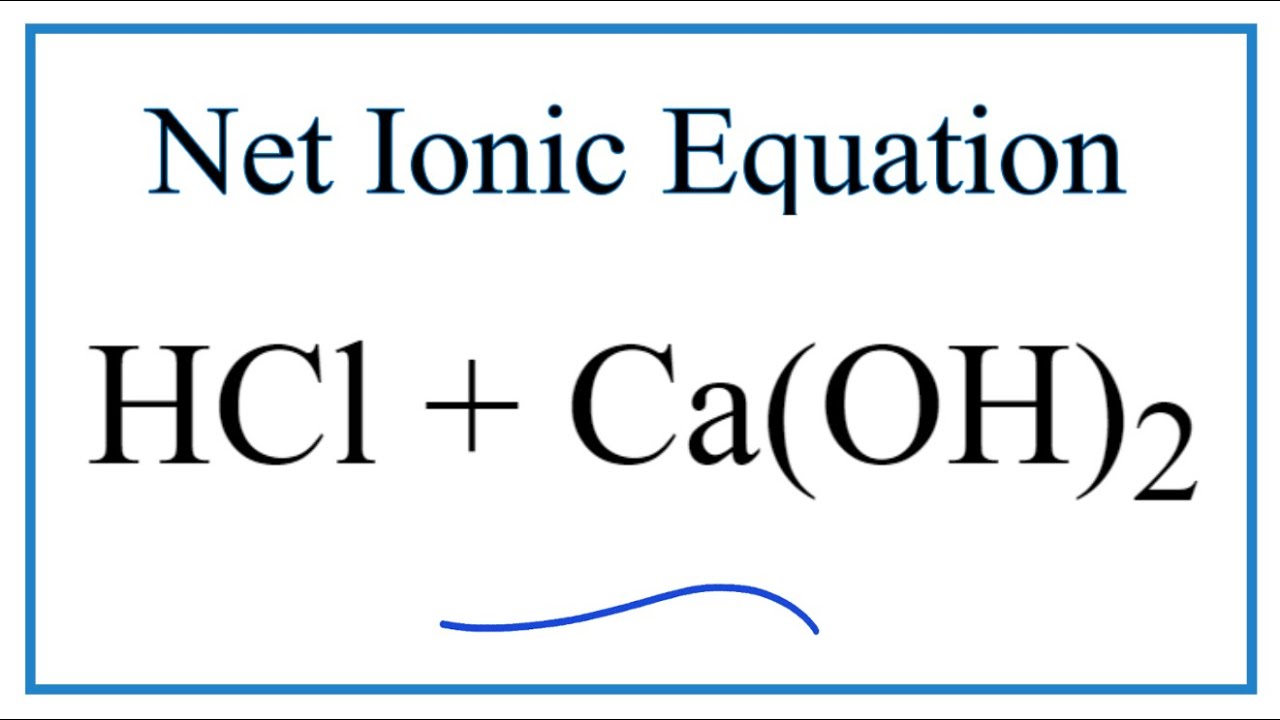 How to Write the Net Ionic Equation for HCl + Ca(OH)2 = CaCl2 + H2O