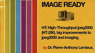 HT: High-Throughput JPEG2000 (HTJ2K). Big Improvements To JPEG2000 And Imaging [ IMAGE READY ]