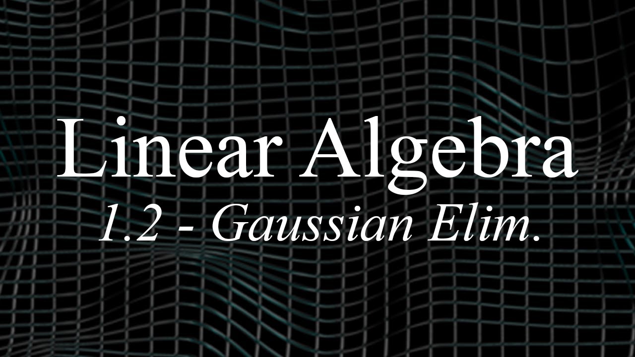 Linear Algebra 1.2 - Gaussian Elimination