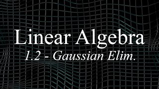 Linear Algebra 1.2 - Gaussian Elimination