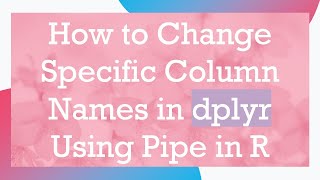 How to Change Specific Column Names in dplyr Using Pipe in R