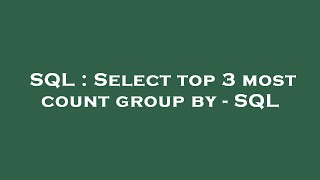 SQL : Select top 3 most count group by - SQL 