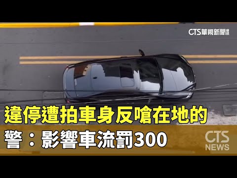 違停遭拍車身反嗆「在地的」　警：影響車流罰300