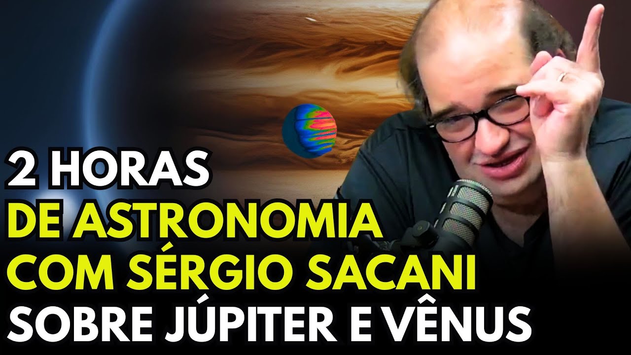2 HORAS DE ASTRONOMIA COM SERGIO SACANI SOBRE JÚPITER E VÊNUS