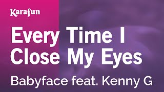 Every Time I Close My Eyes - Babyface feat. Kenny G | Karaoke Version | KaraFun