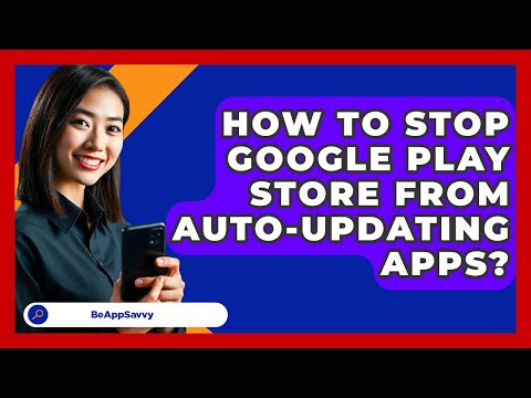 How To Stop Google Play Store From Auto-Updating Apps? - Be App Savvy
