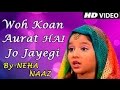 Woh Kaun Aurat Hai Jo Jayegi Jannat Mein Heart Touching Islamic Song Neha Naaz