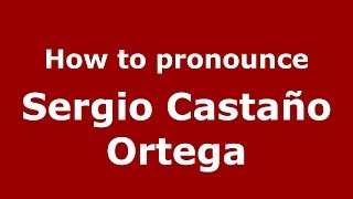 How to pronounce Sergio Castaño Ortega