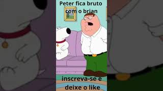 Peter fica bruto com o brian