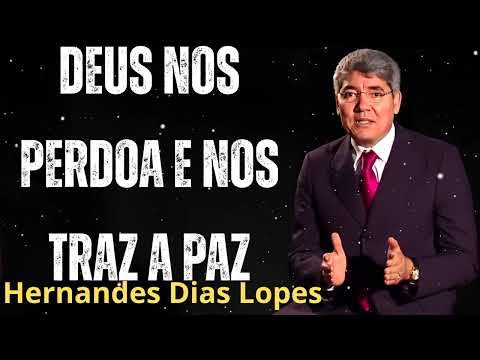 DEUS NOS PERDOA E NOS TRAZ A PAZ - Pastor Hernandes Dias Lopes
