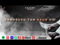 Sadhguru Tum Kaun Ho | सद्गुरू तुम कौन हो | Aishwarya Nigam | @DeepaliSahay