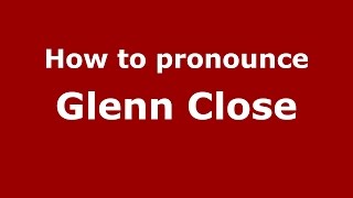 How to pronounce Glenn Close
